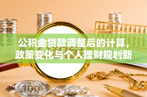大雅公积金贷款调整后的计算，政策变化与个人理财规划新思路