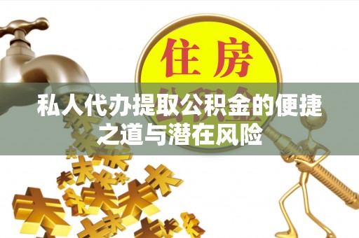 大雅私人代办提取公积金的便捷之道与潜在风险